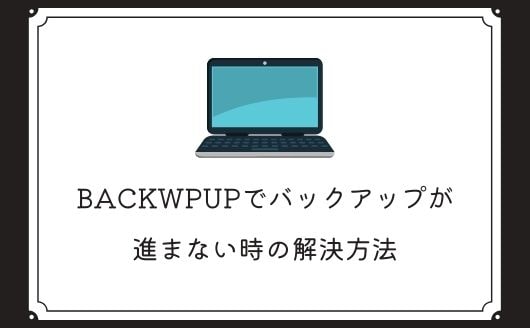 【簡単】BackWPupでバックアップが進まない時の解決方法